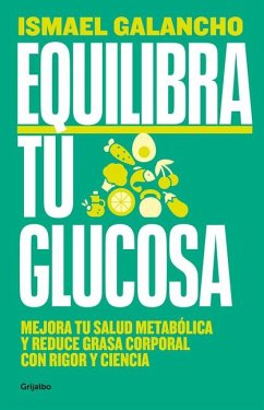 Equilibra Tu Glucosa: Mejora Tu Salud Metabólica Y Reduce Grasa Corporal Con Rig or Y Ciencia / Balance Your Glucose. Improve Your Metabolic Health - Galancho, Ismael