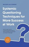 Systemic Questioning Techniques for More Success at Work How to Learn the Art of Asking Questions Step by Step and Apply It Successfully as a Coach or Manager - Including Practical Examples