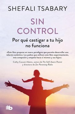 Sin Control: Por Qué Castigar a Tu Hijo No Funciona / Out of Control: Why Discip Lining Your Child Doesn't Work and What Will - Tsabary, Shefali