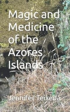 Magic and Medicine of the Azores Islands - Teixeira, Jennifer