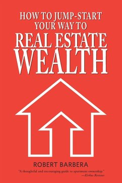 How to Jump-Start Your Way to Real Estate Wealth - Barbera, Robert