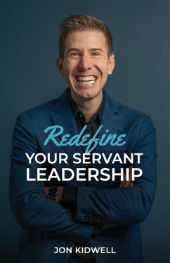 Redefine Your Servant Leadership - Kidwell, Jon