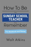 How To Be The SUNDAY SCHOOL TEACHER They Remember