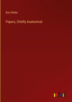 Papers, Chiefly Anatomical - Wilder, Burt