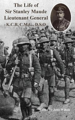The Life of Sir Stanley Maude Lieutenant General K.C.B, C.M.G., D.S.O. - Callwell, C. E.