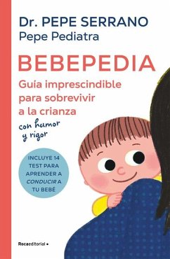 Bebepedia: Guía Imprescindible Para Sobrevivir a la Crianza Con Humor Y Rigor / Babypedia: An Indispensable Guide to Surviving Parenthood with a Sense of Humor - Pepe Pediatra; Serrano, Pepe
