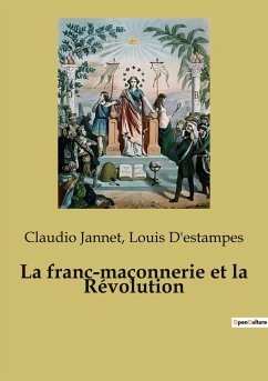 La franc-maçonnerie et la Révolution - D'Estampes, Louis; Jannet, Claudio
