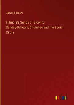 Fillmore's Songs of Glory for Sunday-Schools, Churches and the Social Circle