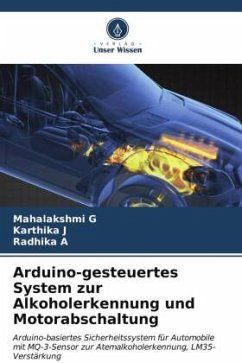 Arduino-gesteuertes System zur Alkoholerkennung und Motorabschaltung - G, Mahalakshmi;J, Karthika;A, Radhika