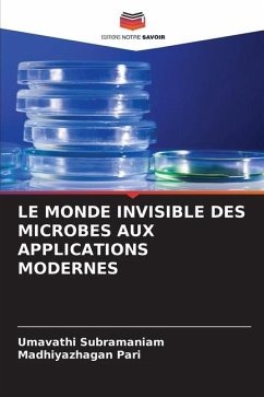 LE MONDE INVISIBLE DES MICROBES AUX APPLICATIONS MODERNES - Subramaniam, Umavathi;Pari, Madhiyazhagan