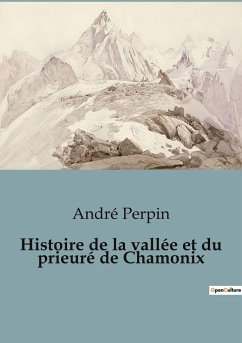Histoire de la vallée et du prieuré de Chamonix - Perpin, André