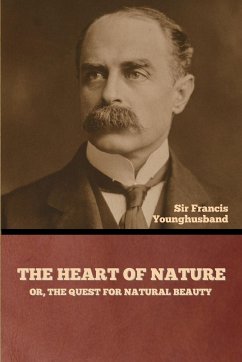 The Heart of Nature; or, The Quest for Natural Beauty - Younghusband, Francis