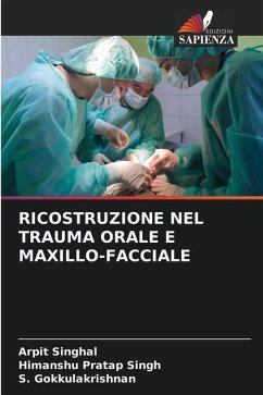 RICOSTRUZIONE NEL TRAUMA ORALE E MAXILLO-FACCIALE - Singhal, Arpit;Singh, Himanshu Pratap;Gokkulakrishnan, S.