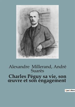 Charles Péguy sa vie, son ¿uvre et son engagement - Millerand, Alexandre; Suarès, André