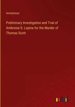 Cover Preliminary Investigation and Trial of Ambroise D. Lepine for the Murder of Thomas Scott