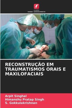 RECONSTRUÇÃO EM TRAUMATISMOS ORAIS E MAXILOFACIAIS - Singhal, Arpit;Singh, Himanshu Pratap;Gokkulakrishnan, S.