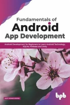 Fundamentals of Android App Development Android Development for Beginners to Learn Android Technology, Sqlite, Firebase and Unity - Mishra, Sujit Kumar