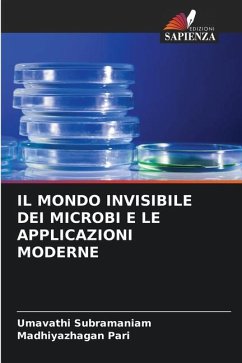 IL MONDO INVISIBILE DEI MICROBI E LE APPLICAZIONI MODERNE - Subramaniam, Umavathi;Pari, Madhiyazhagan