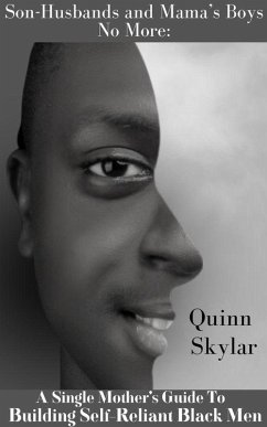 Son-Husbands and Mama's Boys No More: A Single Mother's Guide to Building Self-Reliant Black Men (eBook, ePUB) - Skylar, Quinn