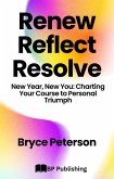 Renew, Reflect, Resolve New Year, New You: Charting Your Course to Personal Triumph (eBook, ePUB)