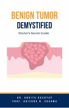 Benign Tumor Demystified: Doctor's Secret Guide (eBook, ePUB) - Kashyap, Ankita; Sharma, Krishna N.