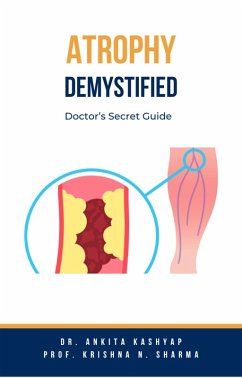 Atrophy Demystified: Doctor's Secret Guide (eBook, ePUB) - Kashyap, Ankita; Sharma, Krishna N.