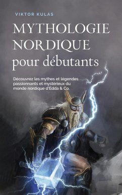 Mythologie nordique pour débutants Découvrez les mythes et légendes passionnants et mystérieux du monde nordique d'Edda & Co. (eBook, ePUB) - Kulas, Viktor