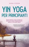 Yin Yoga pour débutants Des exercices doux et des asanas simples pour réduire le stress, améliorer la relaxation et la santé globale - y compris une séquence d'exemple testée en pratique. (eBook, ePUB)