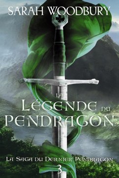 La Légende du Pendragon (La Saga du Dernier Pendragon, #3) (eBook, ePUB) - Woodbury, Sarah