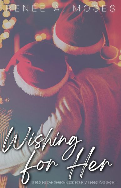 Wishing For Her (The Turns In Love, #4) (eBook, ePUB) Wishing For Her (The Turns In Love, #4) (eBook, ePUB)