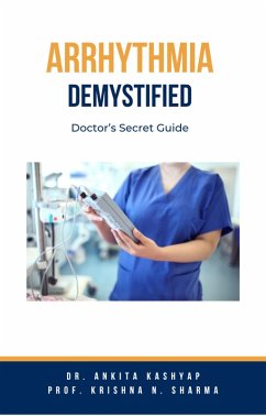 Arrhythmia Demystified: Doctor's Secret Guide (eBook, ePUB) - Kashyap, Ankita; Sharma, Krishna N.