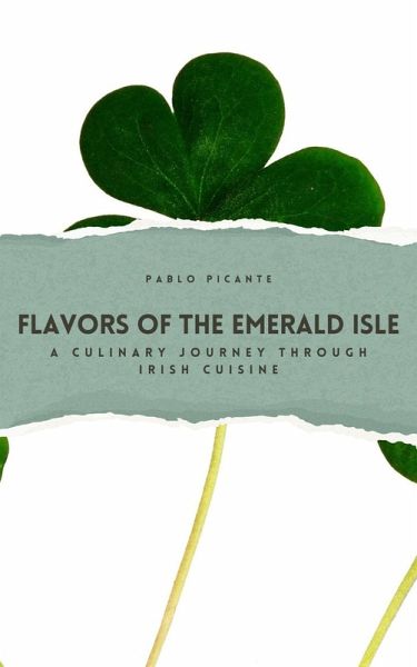 Flavors of the Emerald Isle: A Culinary Journey through Irish Cuisine (eBook, ePUB) Flavors of the Emerald Isle: A Culinary Journey through Irish Cuisine (eBook, ePUB)