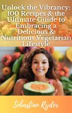 Unlock the Vibrancy 100 Recipes & the Ultimate Guide to Become a Vegetarian (Health and Fitness) (eBook, ePUB) Unlock the Vibrancy 100 Recipes & the Ultimate Guide to Become a Vegetarian (Health and Fitness) (eBook, ePUB)