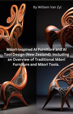 Maori-inspired AI Furniture and AI Tool Design (New Zealand). Including an Overview of Traditional Maori Furniture and Maori Tools. (eBook, ePUB) - Zyl, William van