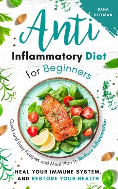 Anti Inflammatory Diet for Beginners: Quick and Easy Recipes and Meal Plan to Reduce Inflammation, Heal Your Immune System, and Restore Your Health (Fit and Healthy, #1) (eBook, ePUB) - Dittman, Dana