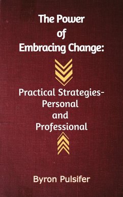 The Power of Embracing Change: Practical Strategies - Personal And Professional (eBook, ePUB) - Pulsifer, Byron