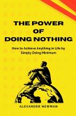 The Power of Doing Nothing: How to Achieve Anything in Life by Simply Doing Minimum (eBook, ePUB)