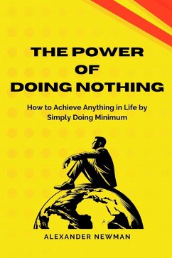 Cover The Power of Doing Nothing: How to Achieve Anything in Life by Simply Doing Minimum (eBook, ePUB)