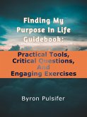 Finding My Purpose In Life Guidebook: Practical Tools, Critical Questions, and Engaging Exercises (eBook, ePUB)