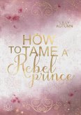 How to tame a Rebel Prince (eBook, ePUB)