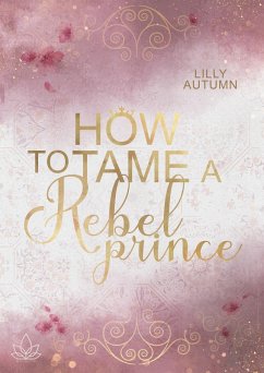 How to tame a Rebel Prince (eBook, ePUB) - Autumn, Lilly