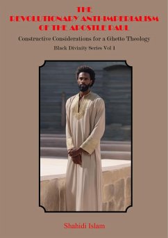 The Revolutionary Anti-Imperialism of the Apostle Paul: Constructive Considerations for a Ghetto Theology Black Divinity Series Vol 1 (eBook, ePUB) - Islam, Shahidi