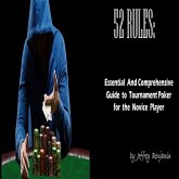 52 Rules: Essential and Comprehensive Guide to Tournament Poker for the Novice Player (eBook, ePUB) 52 Rules: Essential and Comprehensive Guide to Tournament Poker for the Novice Player (eBook, ePUB)