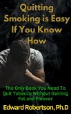 Quitting Smoking is Easy If You Know How The Only Book You Need To Quit Tobacco Without Gaining Fat and Forever (eBook, ePUB)
