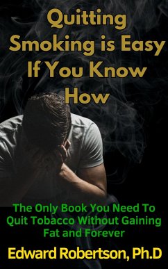 Quitting Smoking is Easy If You Know How The Only Book You Need To Quit Tobacco Without Gaining Fat and Forever (eBook, ePUB) - Robertson, Edward