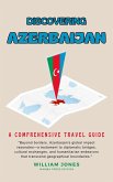 Discovering Azerbaijan: A Comprehensive Travel Guide (eBook, ePUB) Discovering Azerbaijan: A Comprehensive Travel Guide (eBook, ePUB)