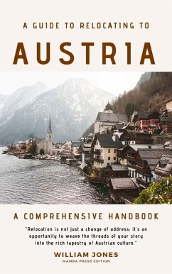 A Guide to Relocating to Austria: A Comprehensive Handbook (eBook, ePUB) - Jones, William