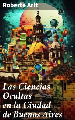 Las Ciencias Ocultas en la Ciudad de Buenos Aires (eBook, ePUB) - Arlt, Roberto