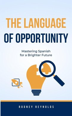 The Language of Opportunity-Mastering Spanish for a Brighter Future (eBook, ePUB) - Reynolds, Rodney