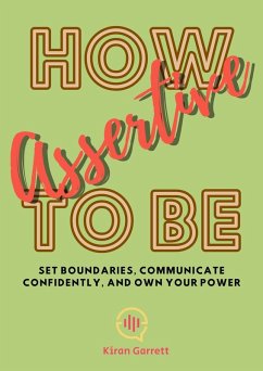 Cover How to be Assertive: Set Boundaries, Communicate Confidently, and Own Your Power (eBook, ePUB)